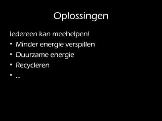 Oplossingen Iedereen kan meehelpen! Minder energie verspillen Duurzame energie Recycleren … 