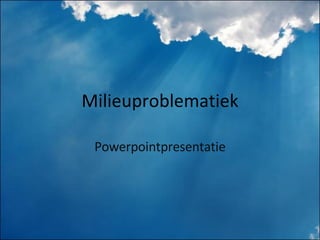Milieuproblematiek Powerpointpresentatie 