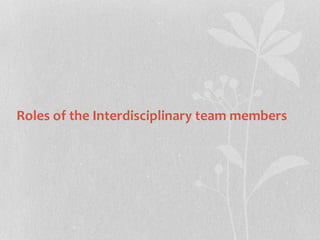 Roles of the Interdisciplinary team members
 