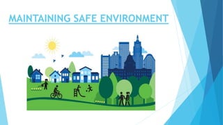 MAINTAINING SAFE ENVIRONMENT
 