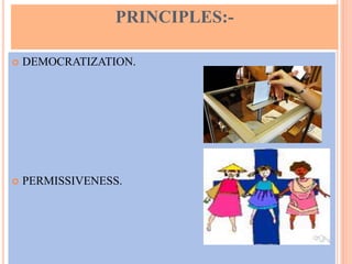PRINCIPLES:-
 DEMOCRATIZATION.
 PERMISSIVENESS.
 