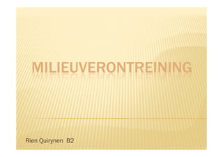 MILIEUVERONTREINING



Rien Quirynen B2