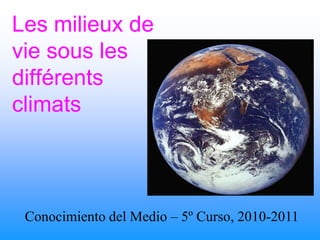 Les milieux de
vie sous les
différents
climats



 Conocimiento del Medio – 5º Curso, 2010-2011
 