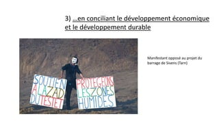 3) …en conciliant le développement économique
et le développement durable
Manifestant opposé au projet du
barrage de Sivens (Tarn)
 