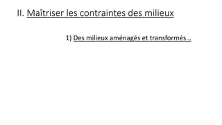 II. Maîtriser les contraintes des milieux
1) Des milieux aménagés et transformés…
 