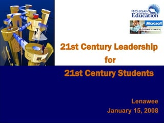 21st Century Leadership for 21st Century Students 0 Lenawee January 15, 2008 