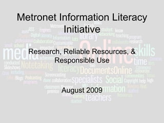 Metronet Information Literacy InitiativeResearch, Reliable Resources, & Responsible Use August 2009 