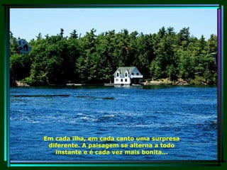 Em cada ilha, em cada canto uma surpresa diferente. A paisagem se alterna a todo instante e é cada vez mais bonita... 