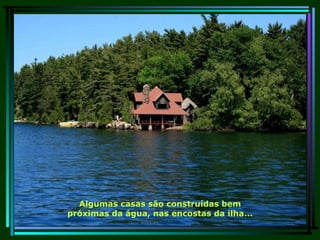 Algumas casas são construídas bem próximas da água, nas encostas da ilha... 