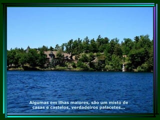 Algumas em ilhas maiores, são um misto de casas e castelos, verdadeiros palacetes... 