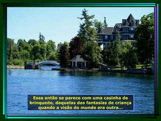 Essa então se parece com uma casinha de brinquedo, daquelas das fantasias de criança quando a visão do mundo era outra... 