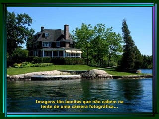 Imagens tão bonitas que não cabem na lente de uma câmera fotográfica... 