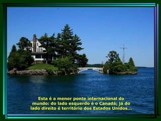 Esta é a menor ponte internacional do mundo: do lado esquerdo é o Canadá; já do lado direito é território dos Estados Unidos... 