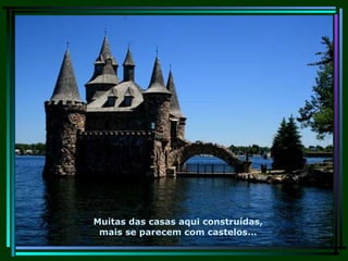 Muitas das casas aqui construídas, mais se parecem com castelos... 