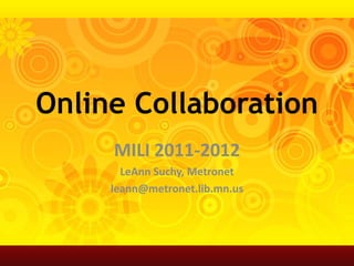 Online Collaboration MILI 2011-2012 LeAnn Suchy, Metronet leann@metronet.lib.mn.us 