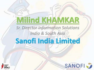Milind KHAMKAR
Sr. Director Information Solutions
India & South Asia
Sanofi India Limited
 