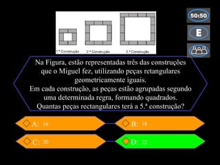 Na Figura, estão representadas três das construções que o Miguel fez, utilizando peças retangulares geometricamente iguais. Em cada construção, as peças estão agrupadas segundo uma determinada regra, formando quadrados. Quantas peças rectangulares terá a 5.ª construção? B:  D: C: A: 16 20 22 18 
