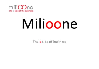 Milioone	
  
  The	
  e	
  side	
  of	
  business	
  
 