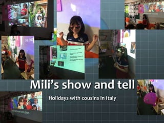 Mili’s show and tell
Holidays with cousins in Italy
 