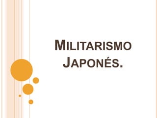 MILITARISMO
 JAPONÉS.
 