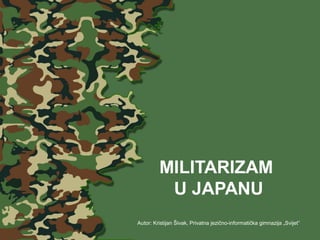 MILITARIZAM
U JAPANU
Autor: Kristijan Šivak, Privatna jezično-informatička gimnazija „Svijet”
 