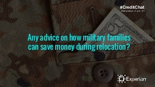 Any advice on how military families
can save money during relocation?
Wednesdays | 3 p.m. ET
#CreditChat
 