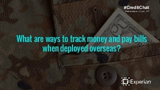 What are ways to track money and pay bills
when deployed overseas?
Wednesdays | 3 p.m. ET
#CreditChat
 