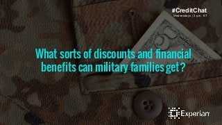What sorts of discounts and financial
benefits can military families get?
Wednesdays | 3 p.m. ET
#CreditChat
 