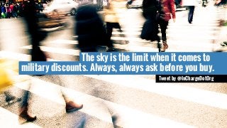 military discounts. Always, always ask before you buy.
The sky is the limit when it comes to
Tweet by @InChargeDotOrg
 