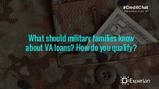 What should military families know
about VA loans? How do you qualify?
Wednesdays | 3 p.m. ET
#CreditChat
 