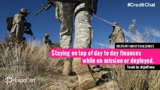 Staying on top of day to day finances
#CreditChat
while on mission or deployed.
MILITARY FAMILY CHALLENGES
Tweet by @jjeffrose
 