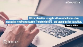 Military families struggle with constant relocation,
#CreditChat
managing revolving accounts from outside U.S. and preparing for transition.
Tweet by @iGrad
 