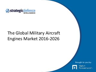 The Global Military Aircraft
Engines Market 2016-2026
Brought to you by:
 