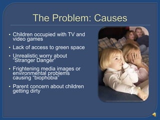 Children occupied with TV and video games<br />Lack of access to green space<br />Unrealistic worry about “Stranger Danger...