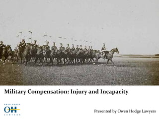 Military Compensation: Injury and Incapacity
Presented by Owen Hodge Lawyers
 