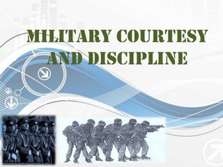 Military Courtesy
and Discipline
 
