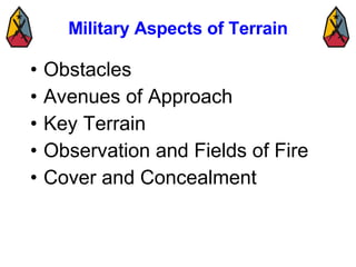 Military Aspects of Terrain <ul><li>Obstacles  </li></ul><ul><li>Avenues of Approach  </li></ul><ul><li>Key Terrain  </li>...