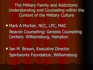 The Military Family and Addictions: Understanding and Counseling within the Context of the Military Culture ,[object Object],[object Object],[object Object],[object Object]