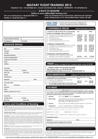 If you have any further queries please call the Events Team on tel +44 (0) 870 9090 711 or you can email them at events@smi-online.co.uk
MILITARY FLIGHT TRAINING 2013
WEDNESDAY 18TH - 19TH SEPTEMBER 2013 | HOLIDAY INN REGENTS PARK, LONDON | WORKSHOPS: 17TH SEPTEMBER 2013
4 WAYS TO REGISTER
FAX your booking form to +44 (0) 870 9090 712
PHONE on +44 (0) 870 9090 711
Online at www.militaryflight-training.com
n Book by May 31st and receive a £300 discount
n Book by June 28th and receive a £100 discount
EARLY BIRD
DISCOUNT
Payment must be made to SMi Group Ltd, and received before the event, by one of
the following methods quoting reference D-037 and the delegate’s name. Bookings
made within 7 days of the event require payment on booking, methods of payment
are below. Please indicate method of payment:
n UK BACS Sort Code 300009, Account 00936418
n Wire Transfer Lloyds TSB Bank Plc, 39 Threadneedle Street, London, EC2R 8AU
Swift (BIC): LOYDGB21013, Account 00936418
IBAN GB48 LOYD 3000 0900 9364 18
n Cheque We can only accept Sterling cheques drawn on a UK bank.
n Credit Card □ Visa □ MasterCard □ American Express
All credit card payments will be subject to standard credit card charges.
Card No: nnnn nnnn nnnn nnnn
Valid From nn/nn Expiry Date nn/nn
CVV Number nnn 3 digit security on reverse of card, 4 digits for AMEX card
Cardholder’s Name:
Signature: Date:
I agree to be bound by SMi's Terms and Conditions of Booking.
Card Billing Address (If different from above):
CONFERENCE PRICES GROUP DISCOUNTS AVAILABLE
DOCUMENTATION (Shipped 10-14 days after the event)
I would like to attend: (Please tick as appropriate) Fee TOTAL
MILITARY, GOVERNMENT, PUBLIC SECTOR RATE
□ Conference & Interactive Workshops (A and B) £2097.00 +VAT £2516.40
□ Conference & One Workshop □ A or □ B £1498.00 +VAT £1797.60
□ Conference only £899.00 +VAT £1078.80
□ Two Half-Day Workshops £1198.00 +VAT £1437.60
□ Half Day Workshop Only □ A or □ B £599.00 +VAT £718.80
COMMERCIAL ORGANISATIONS
□ Conference & Interactive Workshops (A and B) £2697.00 +VAT £3236.40
□ Conference & One Workshop □ A or □ B £2098.00 +VAT £2517.60
□ Conference only £1499.00 +VAT £1798.80
□ Two Half-Day Workshops £1198.00 +VAT £1437.60
□ Half Day Workshop Only □ A or □ B £599.00 +VAT £718.80
PROMOTIONAL LITERATURE DISTRIBUTION
□ Distribution of your company’s promotional
literature to all conference attendees £999.00 +VAT £1198.80
The conference fee includes refreshments, lunch, conference papers and access to
the Document Portal containing all of the presentations.
I cannot attend but would like to purchase access to the following Document
Portal/paper copy documentation: Price Total
□ Access to the conference documentation
on the Document Portal £499.00 + VAT £598.80
□ The Conference Presentations - paper copy £499.00 - £499.00
(or only £300 if ordered with the Document Portal)
VENUE Holiday Inn Regents Park, Carburton Street, London W1W 5EE
nPlease contact me to book my hotel
Alternatively call us on +44 (0) 870 9090 711,
email: hotels@smi-online.co.uk or fax +44 (0) 870 9090 712
VAT
VAT at 20% is charged on the attendance fees for all delegates. VAT is also charged on Document
Portal and Literature Distribution for all UK customers and for those EU customers not supplying a
registration number for their own country here: _______________________
PAYMENT
POST your booking form to: Events Team, SMi Group Ltd, 2nd Floor
South, Harling House, 47-51 Great Suffolk Street, London, SE1 0BS
Payment: If payment is not made at the time of booking, then an invoice will be issued and must
be paid immediately and prior to the start of the event. If payment has not been received then
credit card details will be requested and payment taken before entry to the event. Bookings within
7 days of event require payment on booking. Access to the Document Portal will not be given until
payment has been received.
Substitutions/Name Changes: If you are unable to attend you may nominate, in writing, another
delegate to take your place at any time prior to the start of the event. Two or more delegates may
not ‘share’ a place at an event. Please make separate bookings for each delegate.
Cancellation: If you wish to cancel your attendance at an event and you are unable to send a
substitute, then we will refund/credit 50% of the due fee less a £50 administration charge, providing
that cancellation is made in writing and received at least 28 days prior to the start of the event.
Regretfully cancellation after this time cannot be accepted. We will however provide the
conferences documentation via the Document Portal to any delegate who has paid but is unable
to attend for any reason. Due to the interactive nature of the Briefings we are not normally able to
provide documentation in these circumstances. We cannot accept cancellations of orders
placed for Documentation or the Document Portal as these are reproduced specifically to order.
If we have to cancel the event for any reason, then we will make a full refund immediately, but
disclaim any further liability.
Alterations: It may become necessary for us to make alterations to the content, speakers, timing,
venue or date of the event compared to the advertised programme.
Data Protection: The SMi Group gathers personal data in accordance with the UK Data Protection
Act 1998 and we may use this to contact you by telephone, fax, post or email to tell you about
other products and services. Unless you tick here □ we may also share your data with third parties
offering complementary products or services. If you have any queries or want to update any of
the data that we hold then please contact our Database Manager databasemanager@smi-
online.co.uk or visit our website www.smi-online.co.uk/updates quoting the URN as detailed above
your address on the attached letter.
Unique Reference Number
Our Reference LV D-037
Terms and Conditions of Booking
DELEGATE DETAILS
Please complete fully and clearly in capital letters. Please photocopy for additional delegates.
Title: Forename:
Surname:
Job Title:
Department/Division:
Company/Organisation:
Company VAT Number:
Email:
Address:
Town/City:
Post/Zip Code: Country:
Direct Tel: Direct Fax:
Mobile:
Switchboard:
Signature: Date:
I agree to be bound by SMi's Terms and Conditions of Booking.
ACCOUNTS DEPT
Title: Forename:
Surname:
Email:
Address (if different from above):
Town/City:
Post/Zip Code: Country:
Direct Tel: Direct Fax:
 