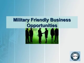 Military Friendly Business
Opportunities

 