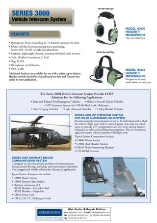 GR OUND COMMUNICATIONS
SERIES 3800 VEHICLE INTERCOM SYSTEM

Series 3800 Vehicle Intercom Systems are engineered
to solve the problem of communicating in high-noise
environments, especially those associated with
emergency operations during call response and at
the scene. They enable personnel on the apparatus to
communicate clearly, without interference from vehicle
noise, including sirens. This COTS system provides
the option of connecting to mobile radios, allowing all
personnel to listen to the radio and selected stations
to transmit.
SYSTEM COMPONENTS: HEADSETS

System Features
■ Modular Design - rugged and
serviceable
■ Weather Tight - system components
designed for use in severe weather
■ Proven Performance - in use by
thousands of government and
municipal emergency service
departments
■ Versatile - install on Fire Apparatus,
Ambulances, Rescue Boats, Humvees,
Utility and Construction Vehicles

H3441

H3442

Single Ear • Slotted Dome
Permits Hearing of Ambient Sound

Dual Ear

SYSTEM COMPONENTS: MODULES

U3800

Master Station

U3801

Remote Headset Station

U3811

U3815

Radio Interface Modules

For complete Series 3800 headsets and modules
information and specifications visit
www.davidclark.com/IntercomSys/3800System.html

Series 6200 Radio Direct
headsets connect directly to your
two-way radio without the need for
an adapter.

HEADSETS AND ADAPTERS FOR TWO-WAY RADIOS

David Clark noise-attenuating headsets with noise-cancelling microphones
facilitate clear and effective reception and transmission on portable
two-way radios. A variety of headset styles and configurations — with and
without adapters — are available for virtually hundreds of two-way radio
makes and models.

Series 6700 Intrinsically Safe
Radio Direct headsets are also
available for potentially hazardous
operations such as refueling.

Find the right headset for your two-way radio at
www.davidclark.com/twoway

WWW.DAVIDCLARK.COM 7
Distributor & Repair Station
www.gelbyson.com - E-mail: sales@gelbyson.com
Tel. (+39) 06.363.04.761 - (+39) 06.363.04.941
Fax (+39) 06.32.97.337

 