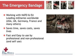 Working with NATO & EU
Leading militaries worldwide
(USA, UK, Germany, France and
many others)
Saves time, saves costs, saves
lives
Fast and Easy to use by
professional and non-professional
(and self use)
 