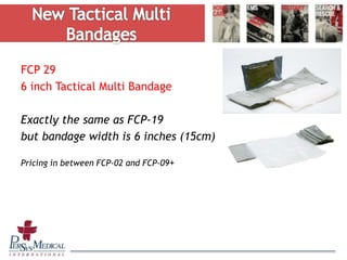 FCP 29
6 inch Tactical Multi Bandage
Exactly the same as FCP-19
but bandage width is 6 inches (15cm)
Pricing in between FCP-02 and FCP-09+
 