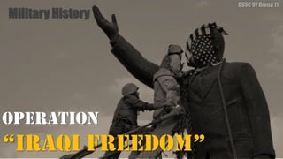 Operation
“IRAQI FREEDOM”
CGSC 97 Group 11
Military History
 