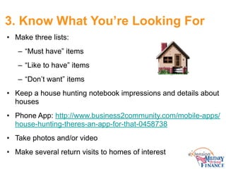 3. Know What You’re Looking For
• Make three lists:
– “Must have” items
– “Like to have” items
– “Don’t want” items
• Keep...