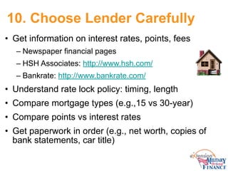 10. Choose Lender Carefully
• Get information on interest rates, points, fees
– Newspaper financial pages
– HSH Associates...