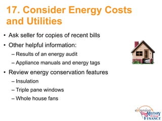 17. Consider Energy Costs
and Utilities
• Ask seller for copies of recent bills
• Other helpful information:
– Results of ...