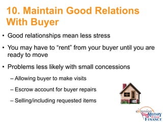 10. Maintain Good Relations
With Buyer
• Good relationships mean less stress
• You may have to “rent” from your buyer unti...
