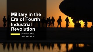 Military in the
Era of Fourth
Industrial
Revolution
Dr. Mazlan Abbas
CEO - FAVORIOT
 