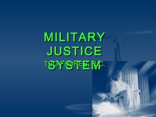 MILITARYMILITARY
JUSTICEJUSTICE
SYSTEMSYSTEMTSG FLORES, R.C.TSG FLORES, R.C.
 